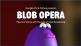 Blob Opera