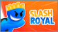 Slash Royal